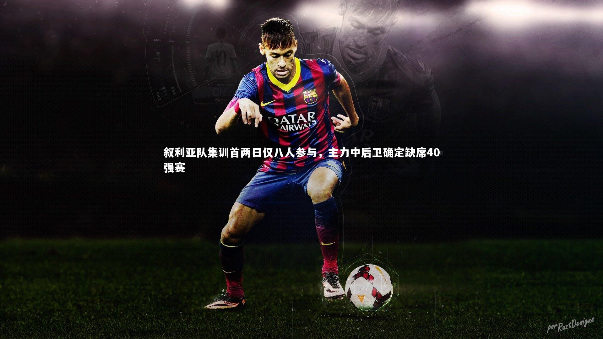 叙利亚队集训首两日仅八人参与，主力中后卫确定缺席40强赛